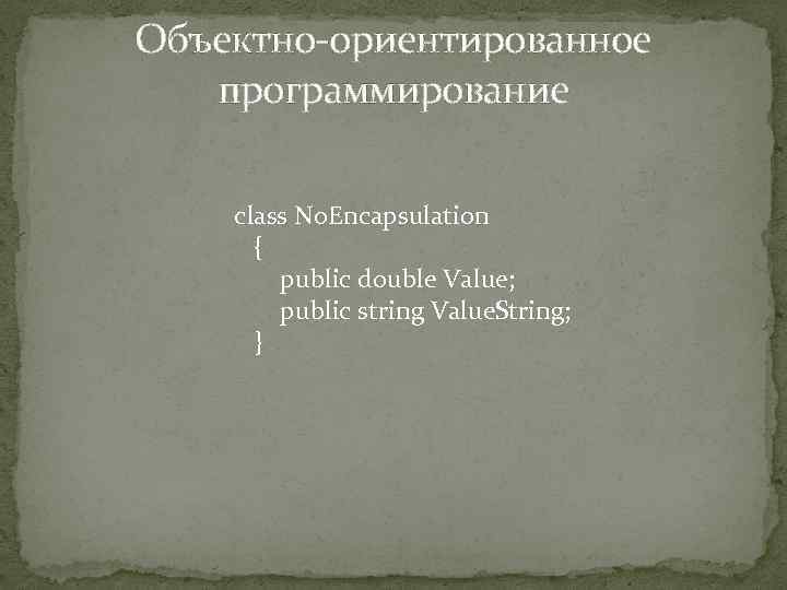 Объектно-ориентированное программирование class No. Encapsulation { public double Value; public string Value. String; }