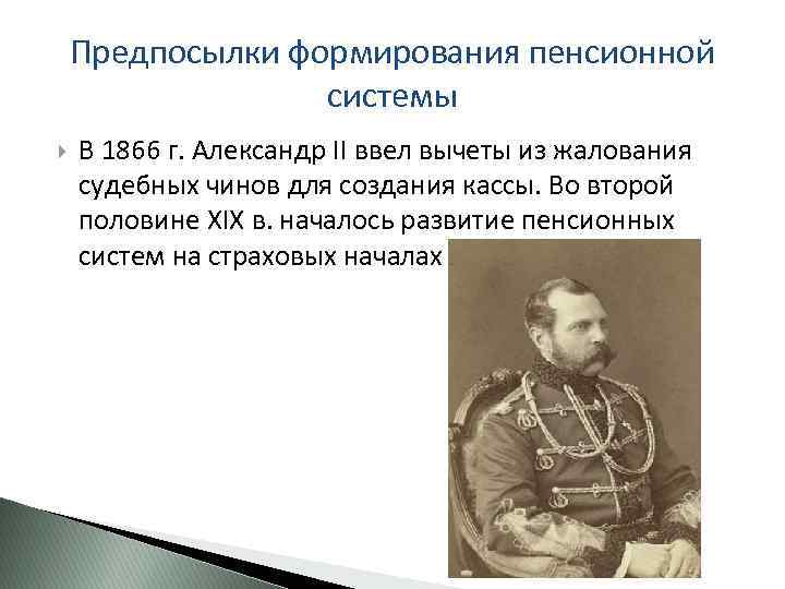 Предпосылки формирования пенсионной системы В 1866 г. Александр II ввел вычеты из жалования судебных