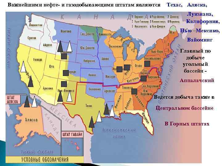 Важнейшими нефте- и газодобывающими штатам являются Техас, Аляска, Луизиана, Калифорния, Нью –Мексико, Вайоминг Главный