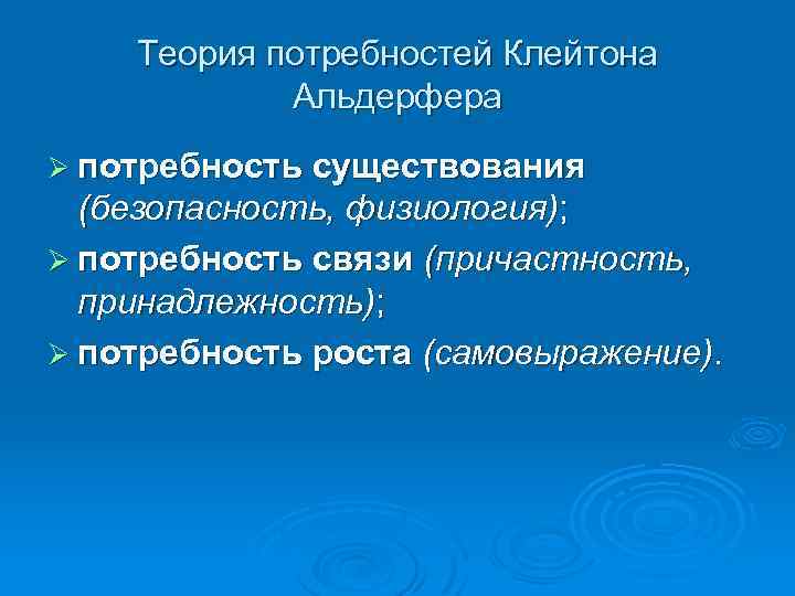 Теория потребностей Клейтона Альдерфера Ø потребность существования (безопасность, физиология); Ø потребность связи (причастность, принадлежность);