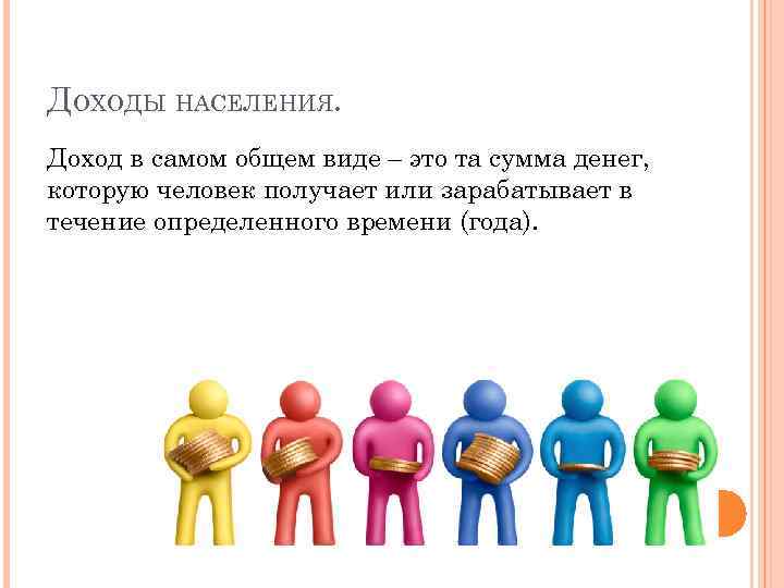ДОХОДЫ НАСЕЛЕНИЯ. Доход в самом общем виде – это та сумма денег, которую человек