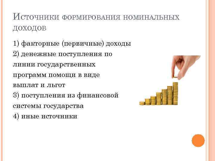 ИСТОЧНИКИ ФОРМИРОВАНИЯ НОМИНАЛЬНЫХ ДОХОДОВ 1) факторные (первичные) доходы 2) денежные поступления по линии государственных