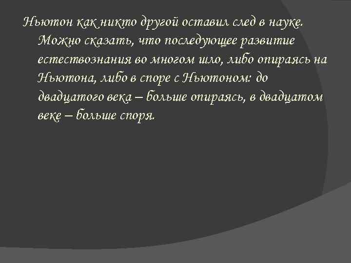 Ньютон как никто другой оставил след в науке. Можно сказать, что последующее развитие естествознания