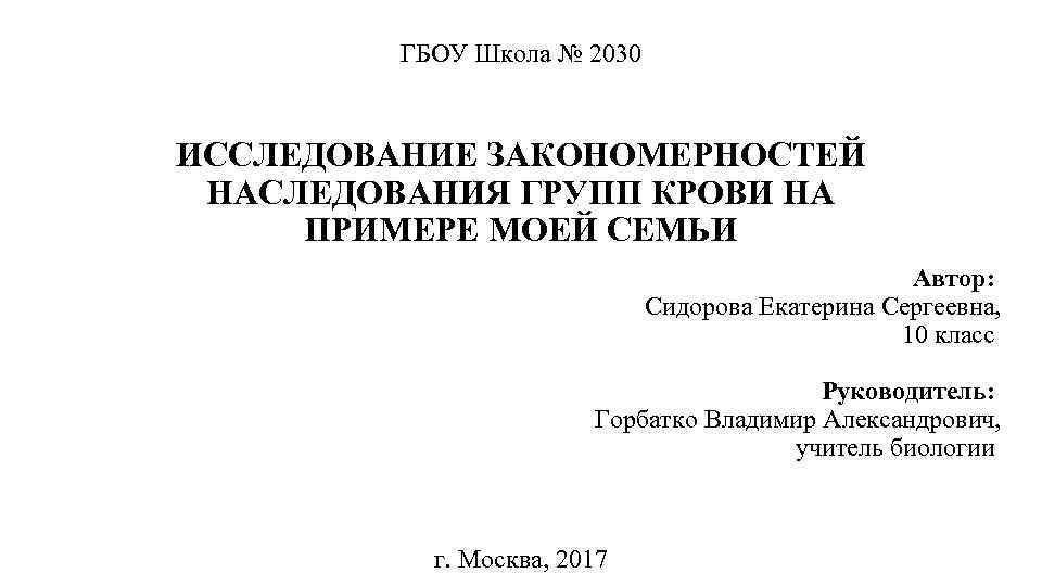 ГБОУ Школа № 2030 ИССЛЕДОВАНИЕ ЗАКОНОМЕРНОСТЕЙ НАСЛЕДОВАНИЯ ГРУПП КРОВИ НА ПРИМЕРЕ МОЕЙ СЕМЬИ Автор: