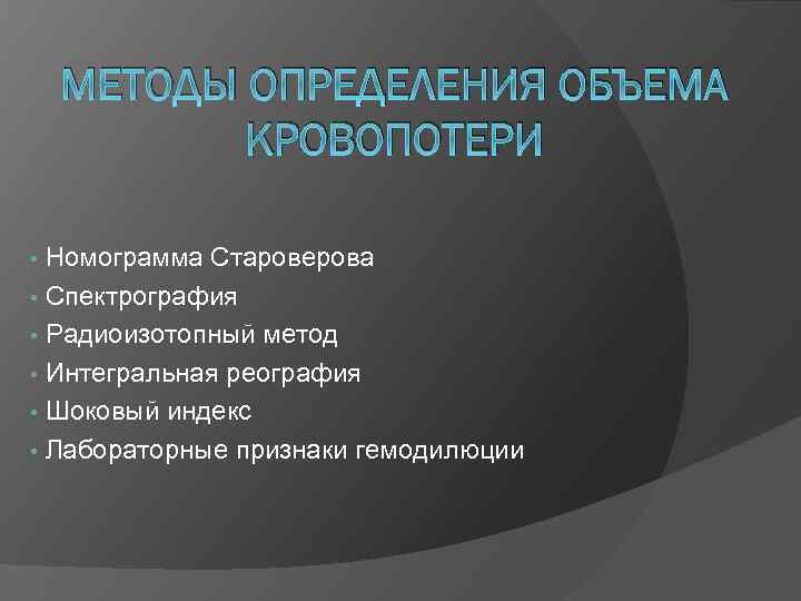 МЕТОДЫ ОПРЕДЕЛЕНИЯ ОБЪЕМА КРОВОПОТЕРИ Номограмма Староверова • Спектрография • Радиоизотопный метод • Интегральная реография