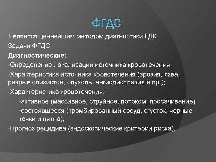 ФГДС Является ценнейшим методом диагностики ГДК Задачи ФГДС: Диагностические: • Определение локализации источника кровотечения;