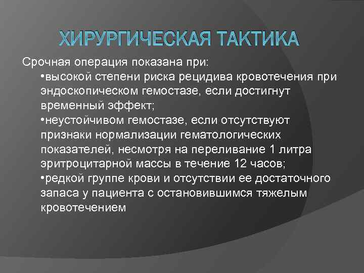 ХИРУРГИЧЕСКАЯ ТАКТИКА Срочная операция показана при: • высокой степени риска рецидива кровотечения при эндоскопическом