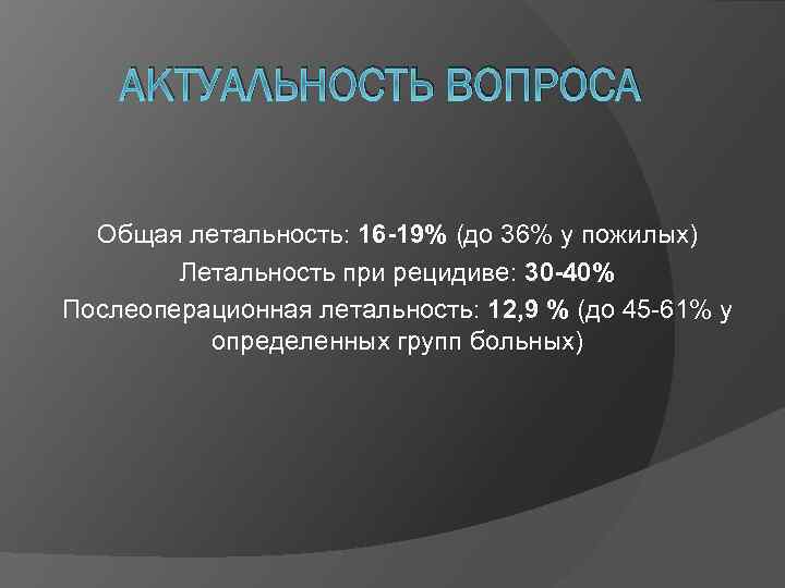 АКТУАЛЬНОСТЬ ВОПРОСА Общая летальность: 16 -19% (до 36% у пожилых) Летальность при рецидиве: 30