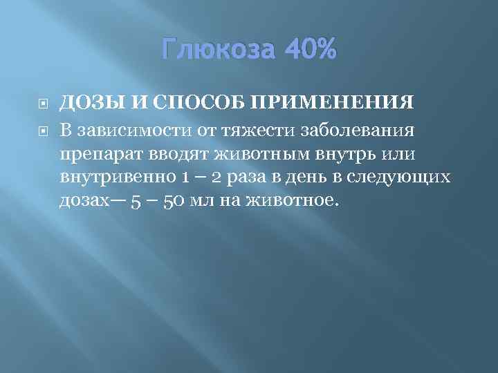 Глюкоза 40% ДОЗЫ И СПОСОБ ПРИМЕНЕНИЯ В зависимости от тяжести заболевания препарат вводят животным