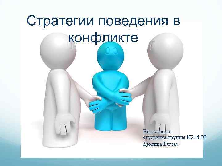 Стратегии поведения в конфликте Выполнила: студентка группы Н 214 -IФ Дюдина Елена 