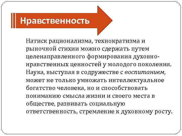 Нравственность Натиск рационализма, технократизма и рыночной стихии можно сдержать путем целенаправленного формирования духовнонравственных ценностей