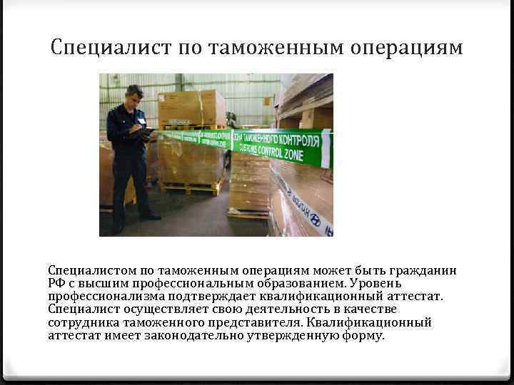 Специалист по таможенным операциям Специалистом по таможенным операциям может быть гражданин РФ с высшим