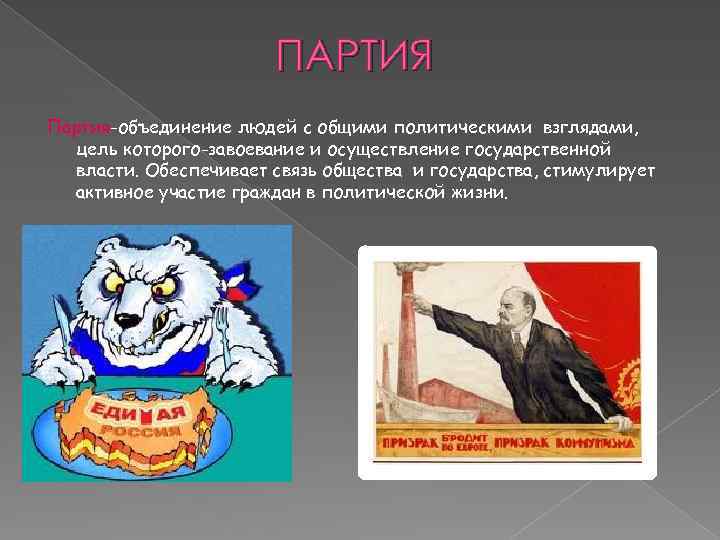 ПАРТИЯ Партия-объединение людей с общими политическими взглядами, цель которого-завоевание и осуществление государственной власти. Обеспечивает