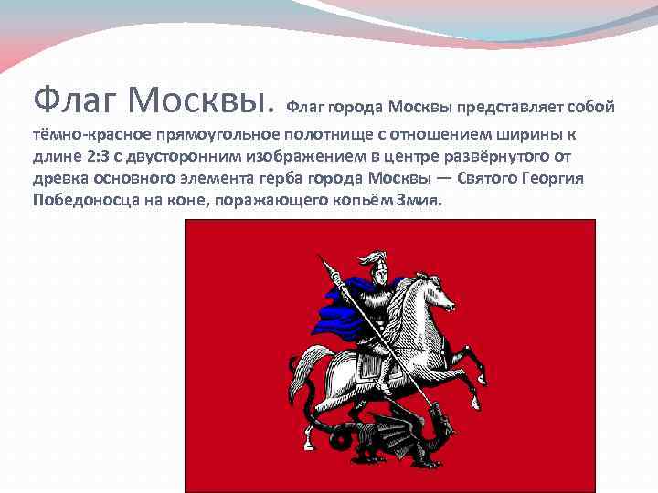 Флаг Москвы. Флаг города Москвы представляет собой тёмно-красное прямоугольное полотнище с отношением ширины к
