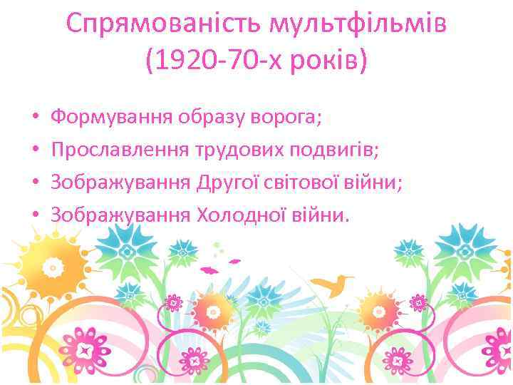 Спрямованість мультфільмів (1920 -70 -х років) • • Формування образу ворога; Прославлення трудових подвигів;