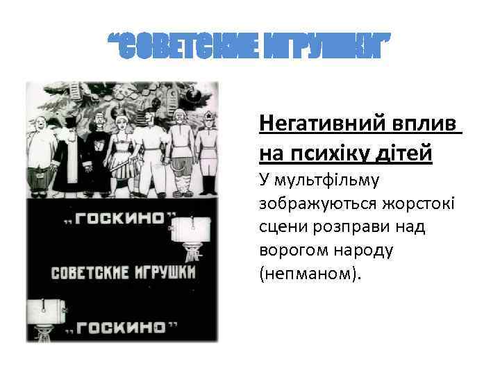 “СОВЕТСКИЕ ИГРУШКИ” Негативний вплив на психіку дітей У мультфільму зображуються жорстокі сцени розправи над