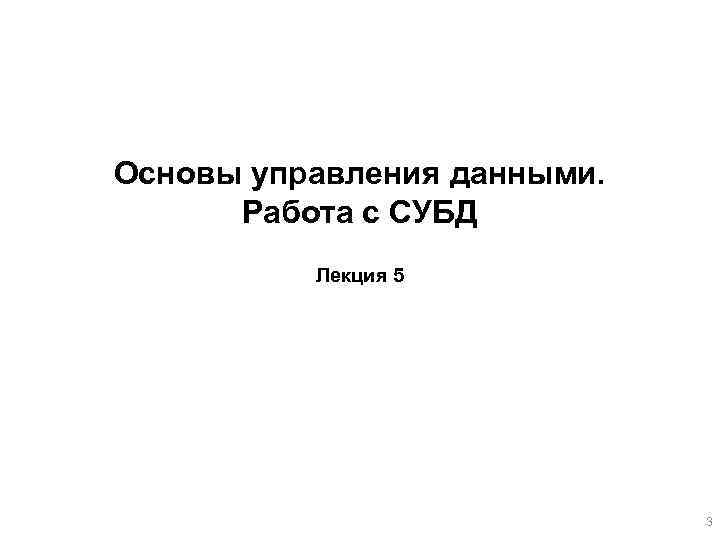 Основы управления данными. Работа с СУБД Лекция 5 3 