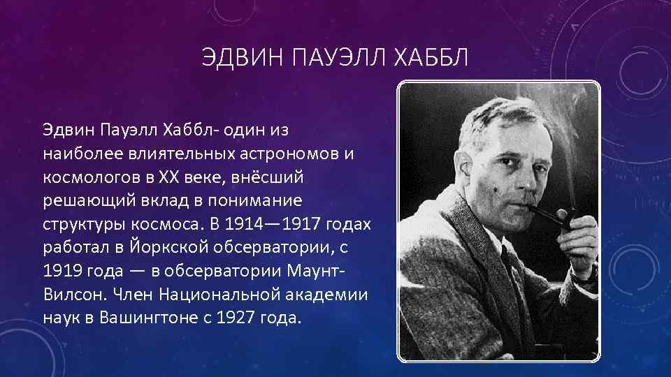 ЭДВИН ПАУЭЛЛ ХАББЛ Эдвин Пауэлл Хаббл- один из наиболее влиятельных астрономов и космологов в