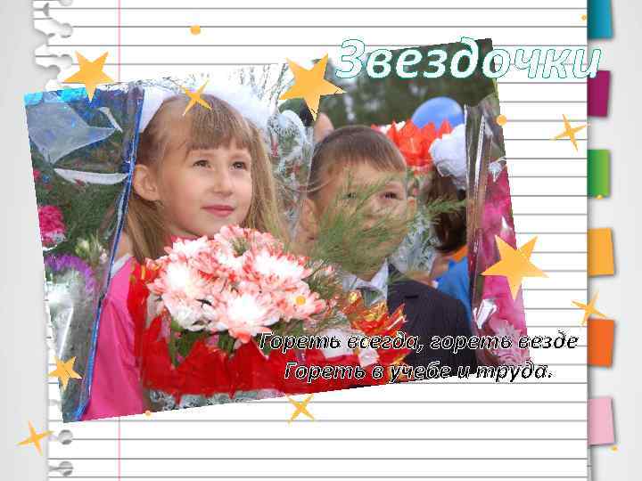 Звездочки Гореть всегда, гореть везде Гореть в учебе и труда. 