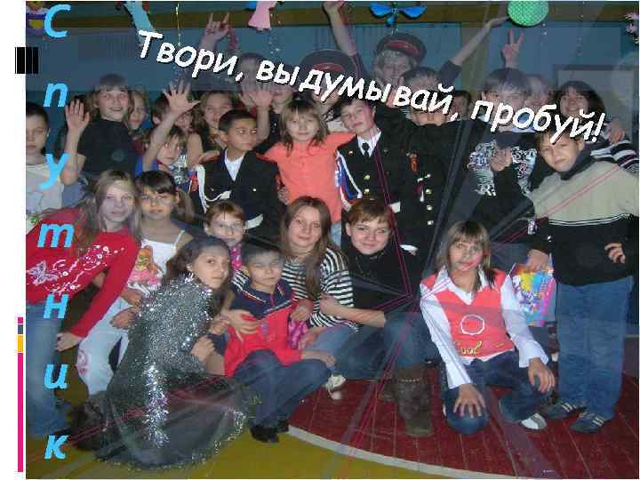 С п у т н и к Твори , выду мывай , проб уй!