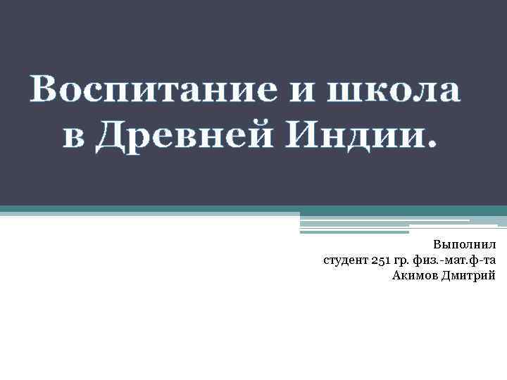 Воспитание и школа в Древней Индии. Выполнил студент 251 гр. физ. -мат. ф-та Акимов