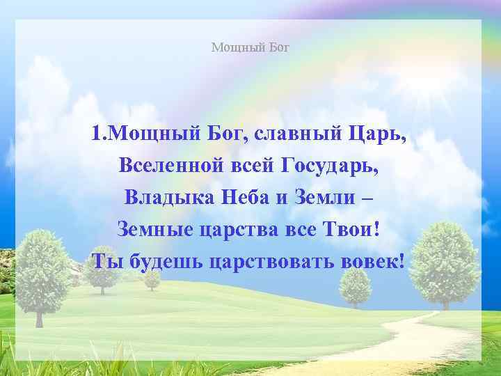 Мощный Бог 1. Мощный Бог, славный Царь, Вселенной всей Государь, Владыка Неба и Земли