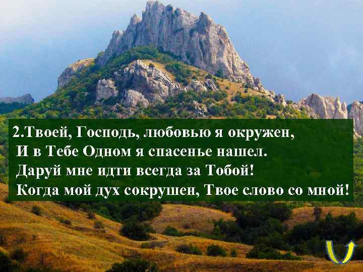 2. Твоей, Господь, любовью я окружен, И в Тебе Одном я спасенье нашел. Даруй