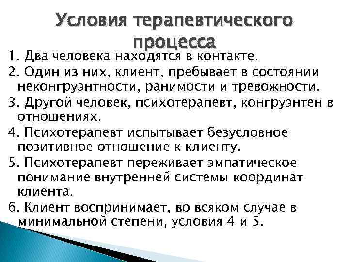 Условия терапевтического процесса 1. Два человека находятся в контакте. 2. Один из них, клиент,