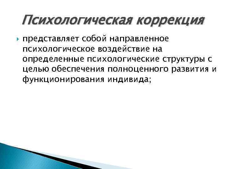 Психологическая коррекция представляет собой направленное психологическое воздействие на определенные психологические структуры с целью обеспечения
