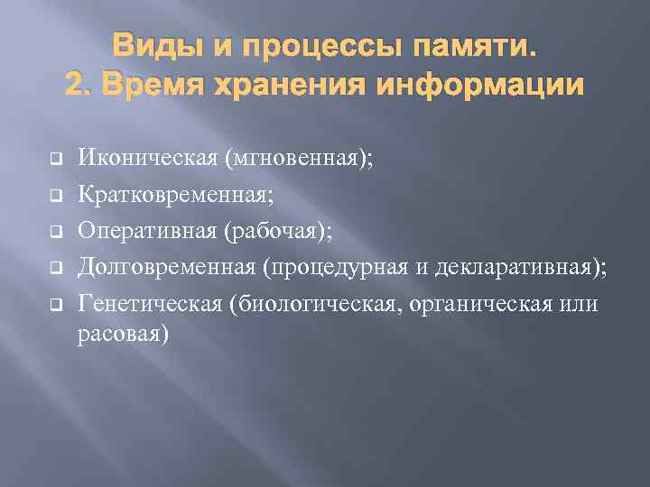 Виды и процессы памяти. 2. Время хранения информации q q q Иконическая (мгновенная); Кратковременная;