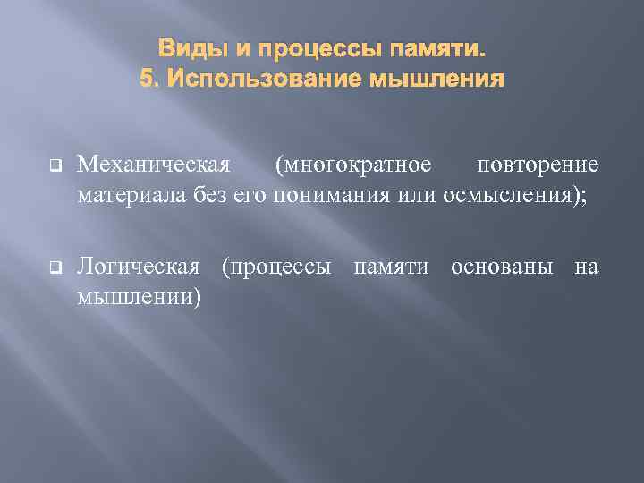 Виды и процессы памяти. 5. Использование мышления q Механическая (многократное повторение материала без его