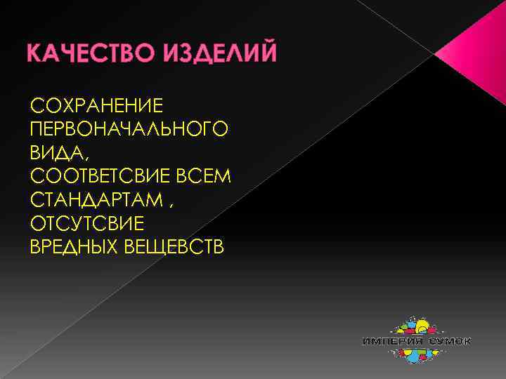 КАЧЕСТВО ИЗДЕЛИЙ СОХРАНЕНИЕ ПЕРВОНАЧАЛЬНОГО ВИДА, СООТВЕТСВИЕ ВСЕМ СТАНДАРТАМ , ОТСУТСВИЕ ВРЕДНЫХ ВЕЩЕВСТВ 