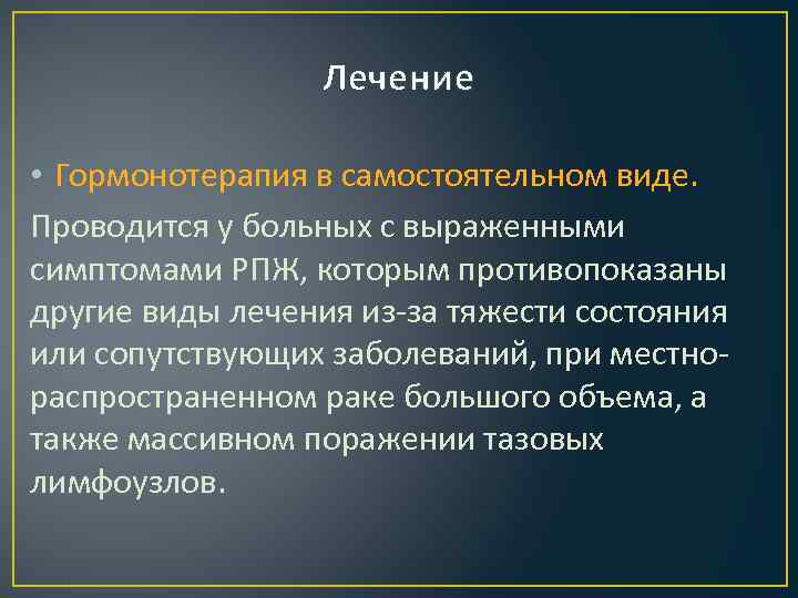 Лечение • Гормонотерапия в самостоятельном виде. Проводится у больных с выраженными симптомами РПЖ, которым
