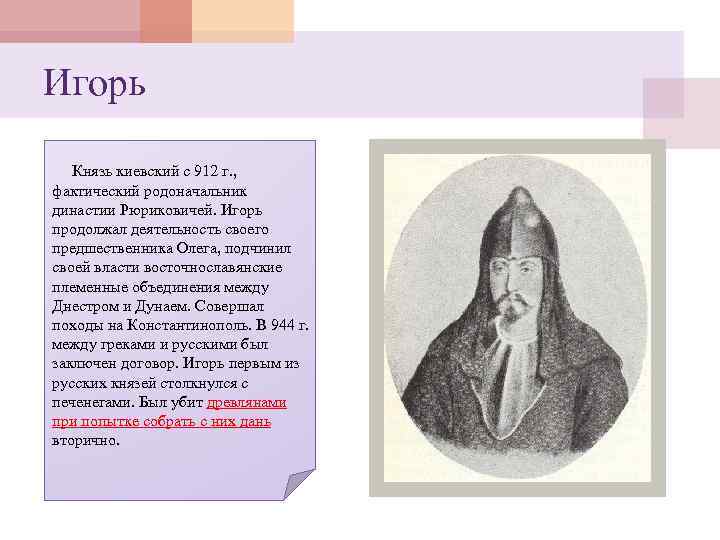 Игорь Князь киевский с 912 г. , фактический родоначальник династии Рюриковичей. Игорь продолжал деятельность