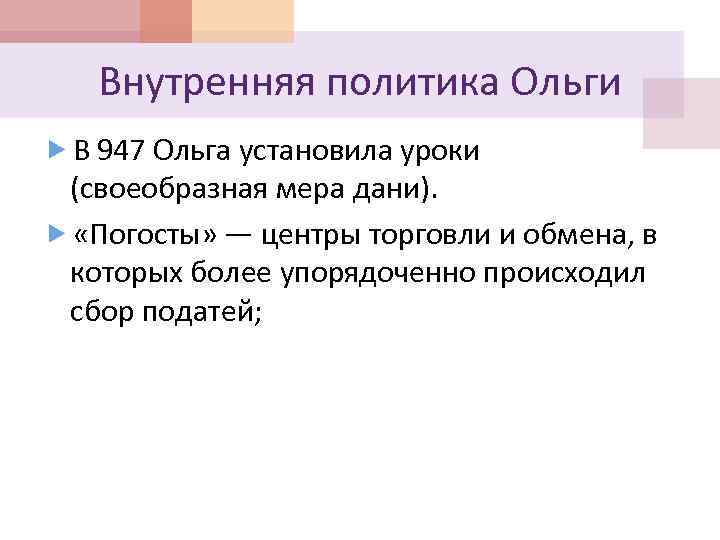 Внутренняя политика Ольги В 947 Ольга установила уроки (своеобразная мера дани). «Погосты» — центры