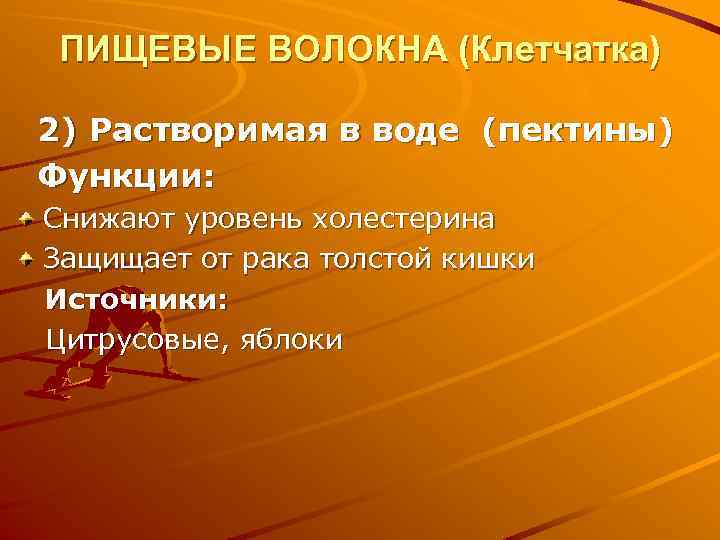 ПИЩЕВЫЕ ВОЛОКНА (Клетчатка) 2) Растворимая в воде (пектины) Функции: Снижают уровень холестерина Защищает от