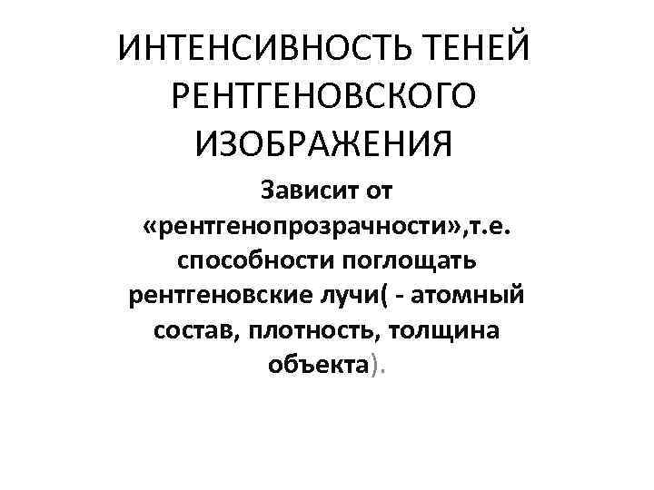 ИНТЕНСИВНОСТЬ ТЕНЕЙ РЕНТГЕНОВСКОГО ИЗОБРАЖЕНИЯ Зависит от «рентгенопрозрачности» , т. е. способности поглощать рентгеновские лучи(