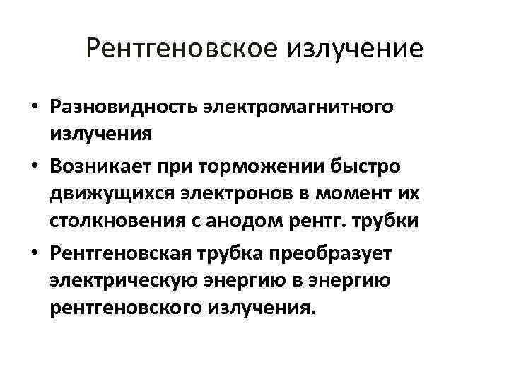 Рентгеновское излучение • Разновидность электромагнитного излучения • Возникает при торможении быстро движущихся электронов в