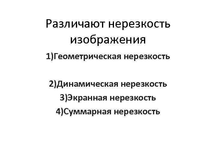 Различают нерезкость изображения 1)Геометрическая нерезкость 2)Динамическая нерезкость 3)Экранная нерезкость 4)Суммарная нерезкость 