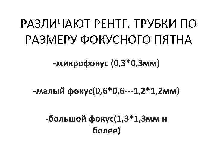 РАЗЛИЧАЮТ РЕНТГ. ТРУБКИ ПО РАЗМЕРУ ФОКУСНОГО ПЯТНА -микрофокус (0, 3*0, 3 мм) -малый фокус(0,