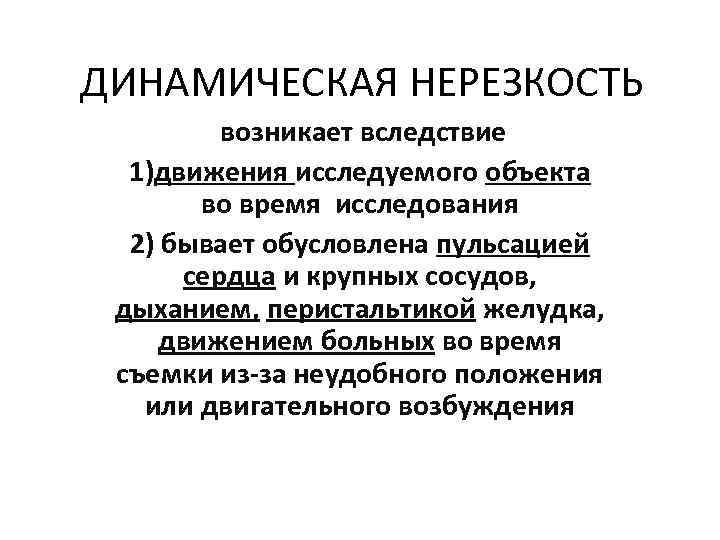 ДИНАМИЧЕСКАЯ НЕРЕЗКОСТЬ возникает вследствие 1)движения исследуемого объекта во время исследования 2) бывает обусловлена пульсацией