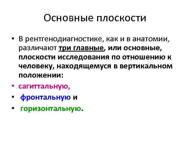 Основные плоскости • В рентгенодиагностике, как и в анатомии, различают три главные, или основные,