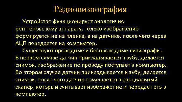 Радиовизиография Устройство функционирует аналогично рентгеновскому аппарату, только изображение формируется не на пленке, а на