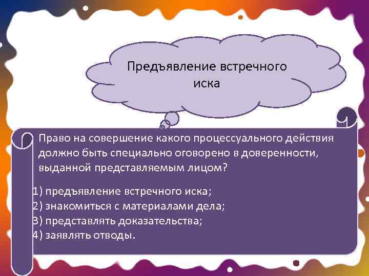 Какие действия должны быть. Предъявление встречного иска. Право на совершение какого процессуальном. Право на совершения действия. Процессуальное действие специально оговорено в доверенности.