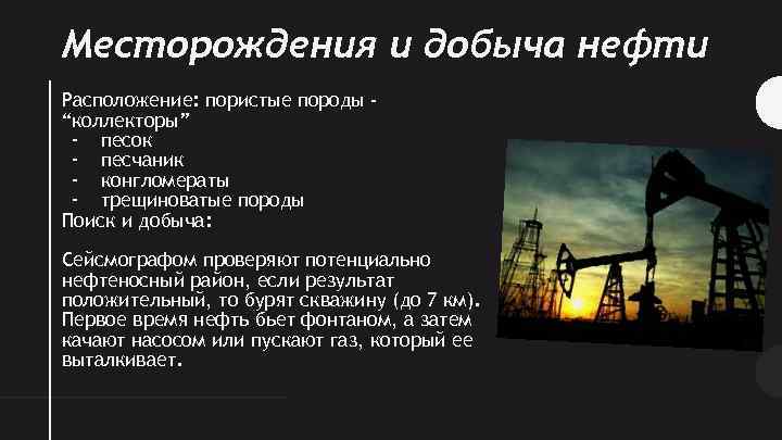 Месторождения и добыча нефти Расположение: пористые породы “коллекторы” - песок - песчаник - конгломераты