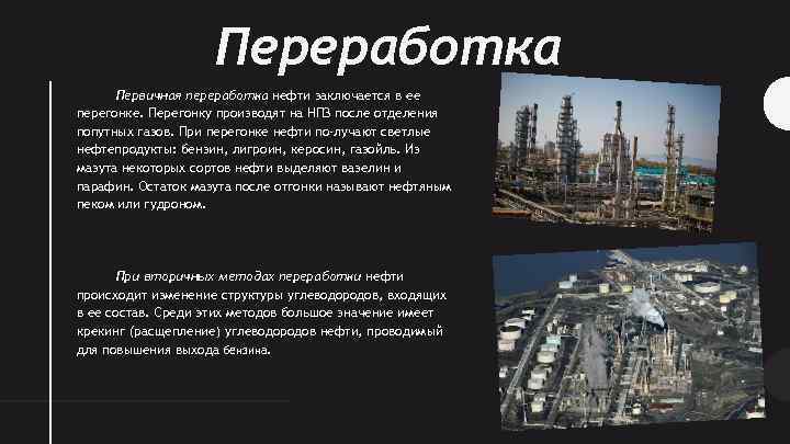 Переработка Первичная переработка нефти заключается в ее перегонке. Перегонку производят на НПЗ после отделения