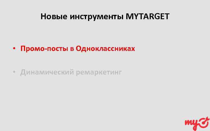 Новые инструменты MYTARGET • Промо-посты в Одноклассниках • Динамический ремаркетинг 