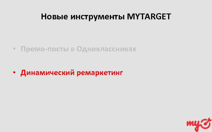 Новые инструменты MYTARGET • Промо-посты в Одноклассниках • Динамический ремаркетинг 