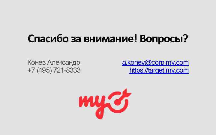 Спасибо за внимание! Вопросы? Конев Александр +7 (495) 721 -8333 a. konev@corp. my. com