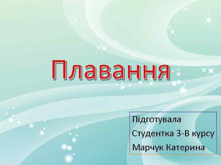 Плавання Підготувала Студентка 3 -В курсу Марчук Катерина 